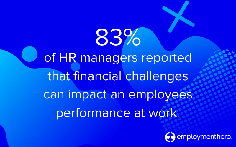 83% of HR and people managers reported that financial challenges can impact an employees performance at work